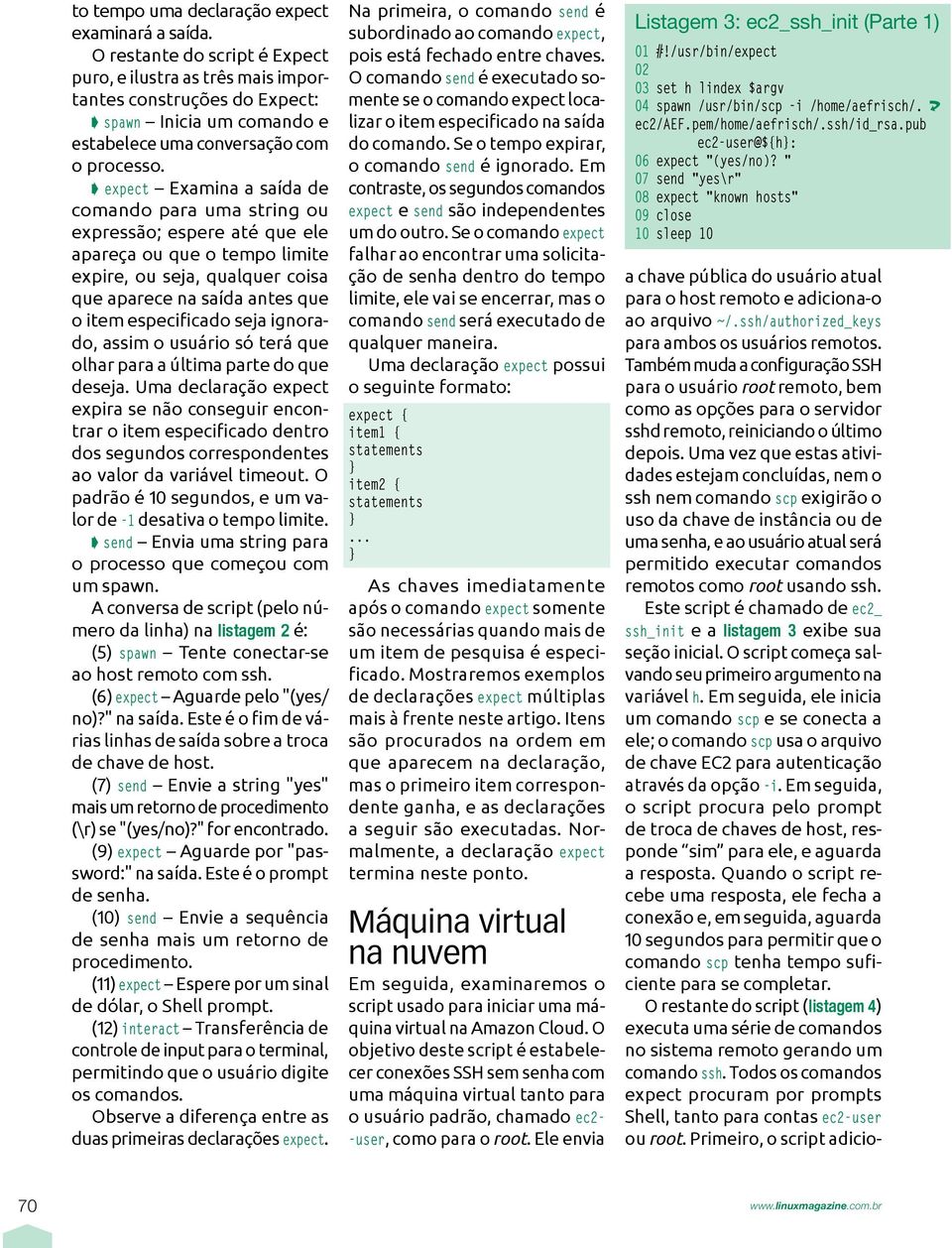 expect Examina a saída de comando para uma string ou expressão; espere até que ele apareça ou que o tempo limite expire, ou seja, qualquer coisa que aparece na saída antes que o item especificado