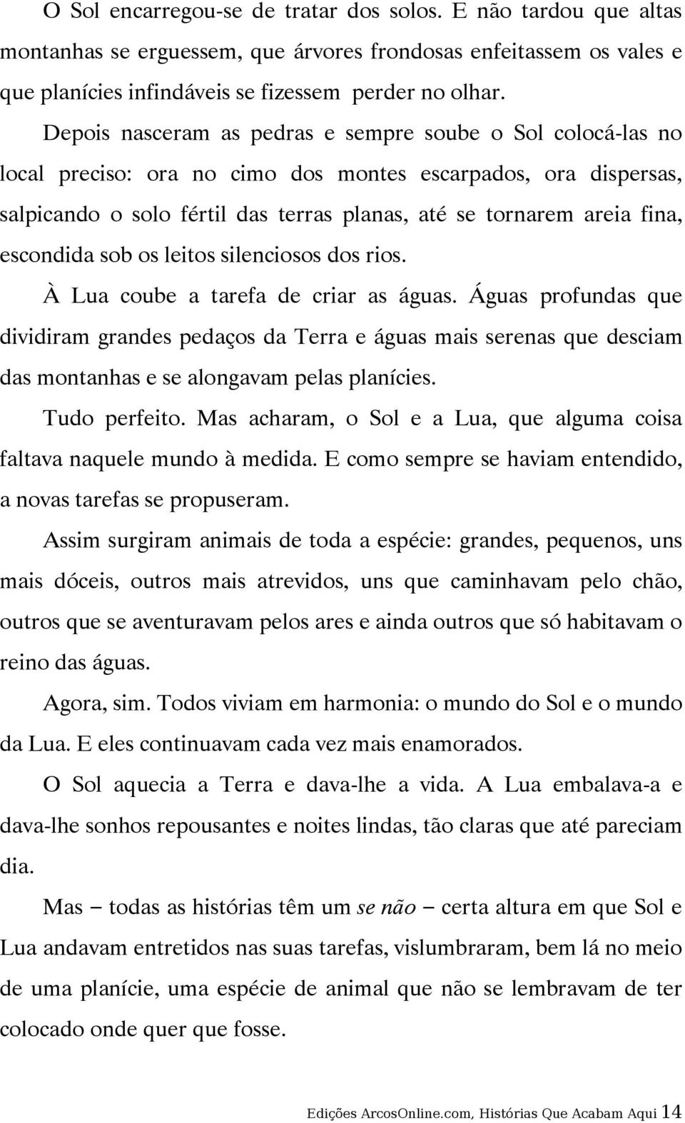 escondida sob os leitos silenciosos dos rios. À Lua coube a tarefa de criar as águas.