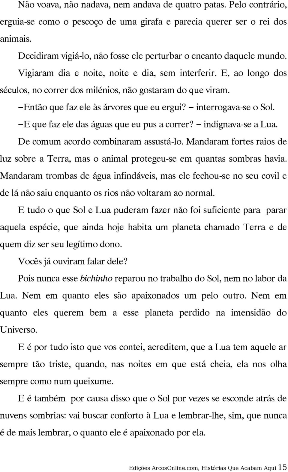 Então que faz ele às árvores que eu ergui? interrogava-se o Sol. E que faz ele das águas que eu pus a correr? indignava-se a Lua. De comum acordo combinaram assustá-lo.