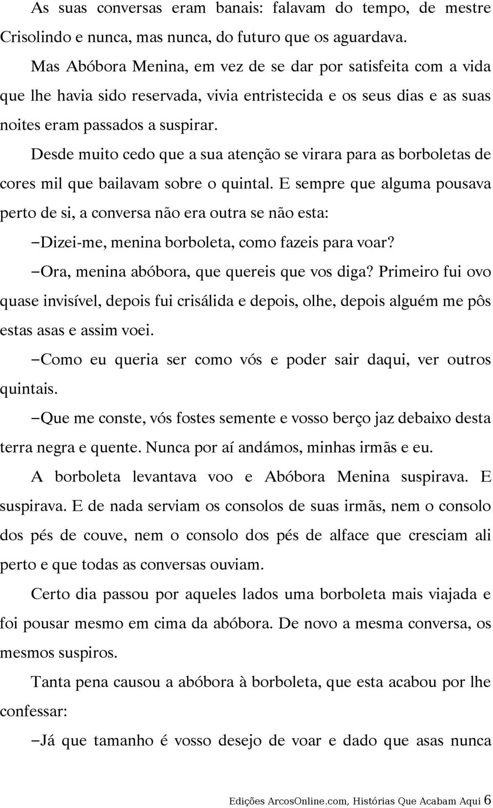 Desde muito cedo que a sua atenção se virara para as borboletas de cores mil que bailavam sobre o quintal.