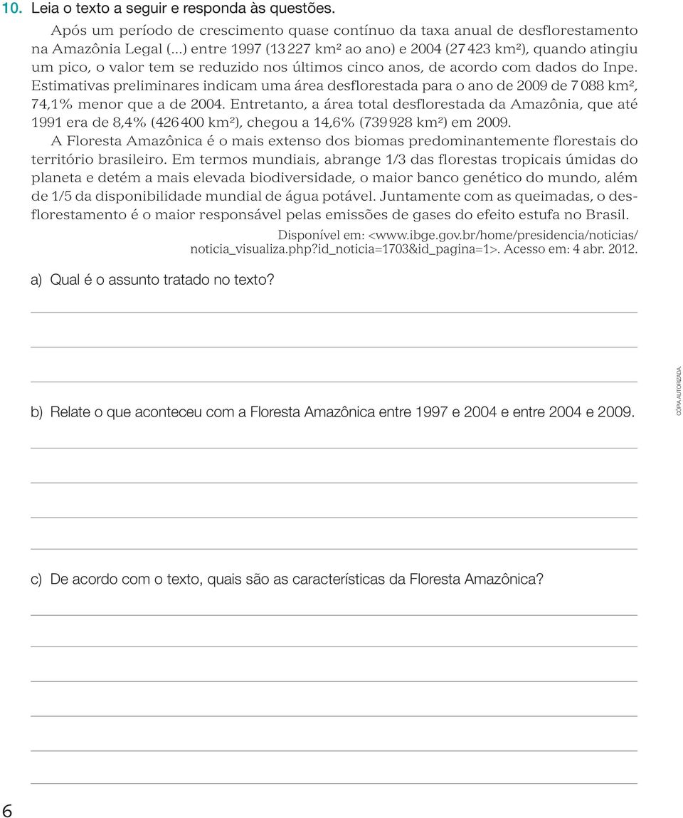 Estimativas preliminares indicam uma área desflorestada para o ano de 2009 de 7 088 km², 74,1% menor que a de 2004.