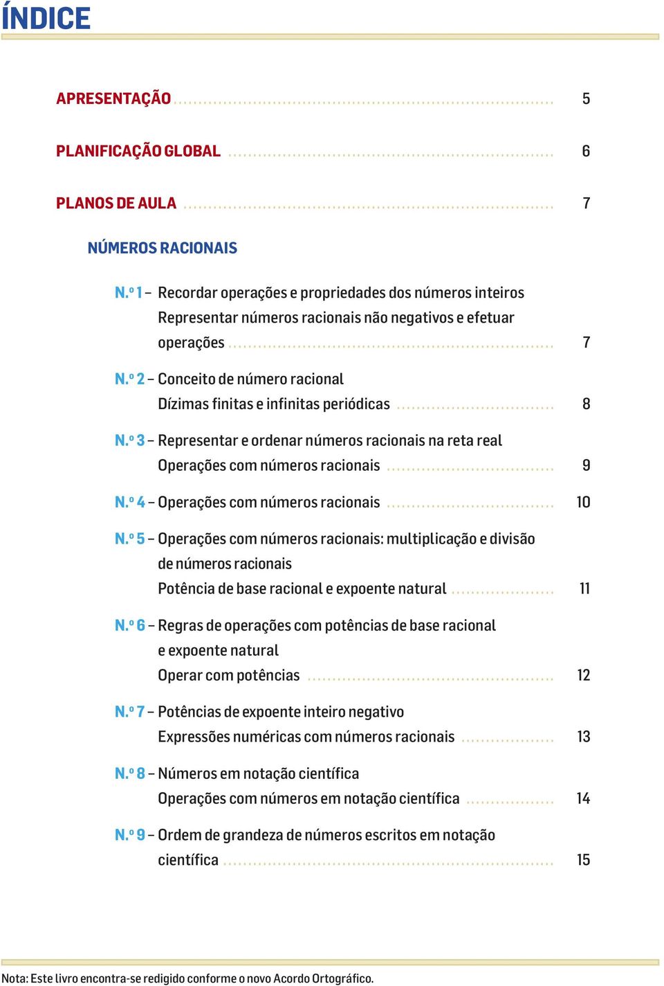 o 2 Conceito de número racional Dízimas finitas e infinitas periódicas... 8 N. o 3 Representar e ordenar números racionais na reta real Operações com números racionais... 9 N.