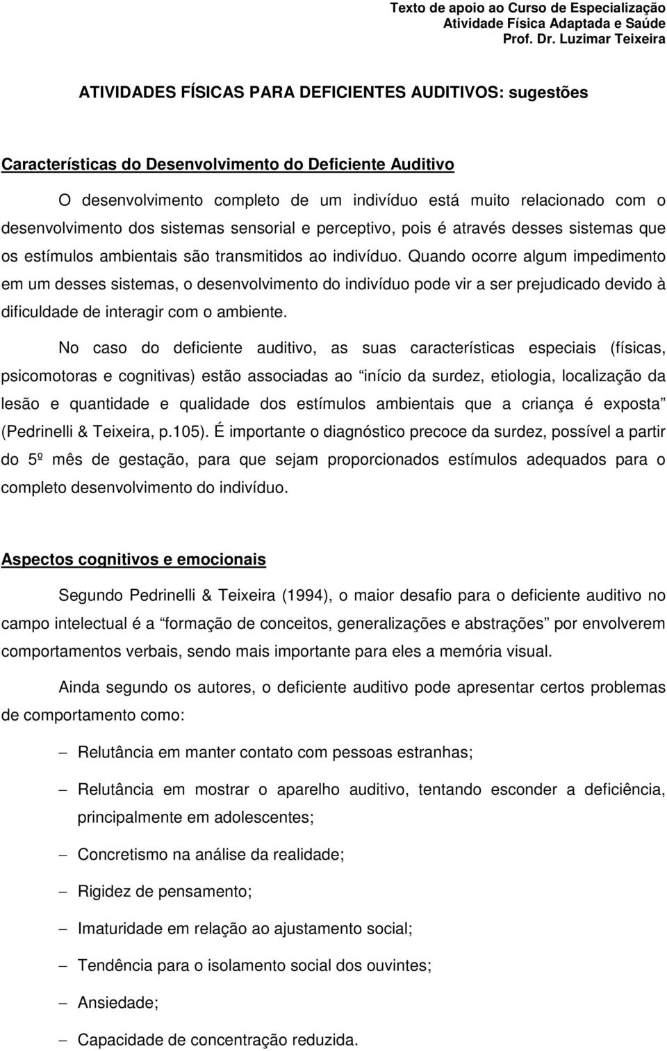 com o desenvolvimento dos sistemas sensorial e perceptivo, pois é através desses sistemas que os estímulos ambientais são transmitidos ao indivíduo.