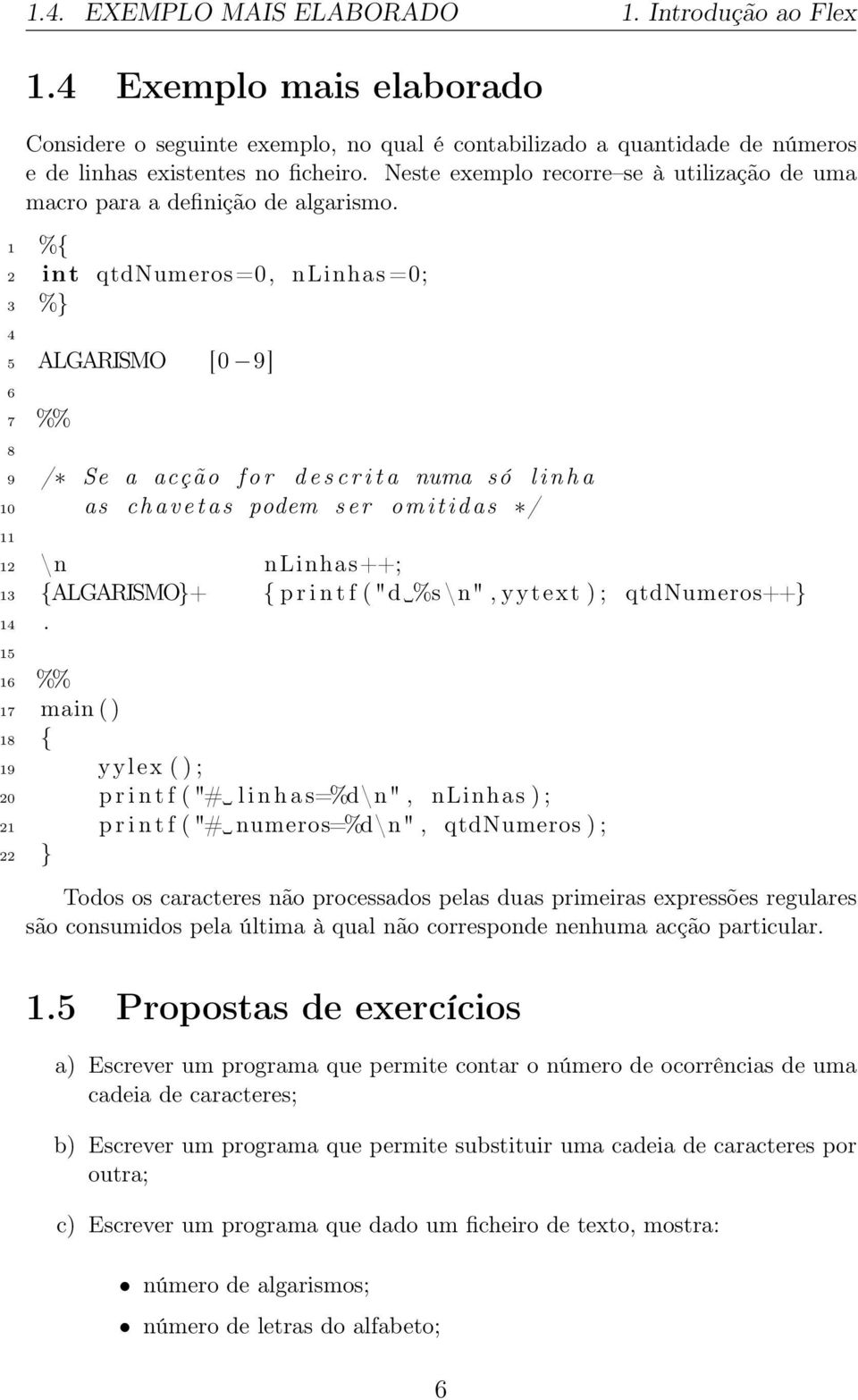 1 %{ 2 int qtdnumeros =0, nlinhas =0; 3 %} 4 5 ALGARISMO [0 9] 6 7 %% 8 9 / Se a acção f o r d e s c r i t a numa só l i n h a 10 as c h a v e t a s podem s e r omitidas / 11 12 \n nlinhas++; 13