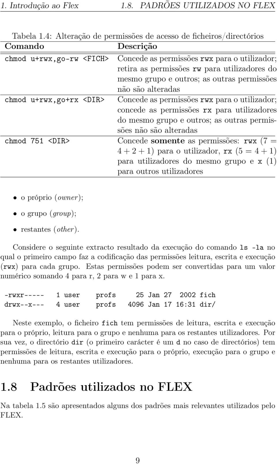 para utilizadores do mesmo grupo e outros; as outras permissões não são alteradas Concede as permissões rwx para o utilizador; concede as permissões rx para utilizadores do mesmo grupo e outros; as