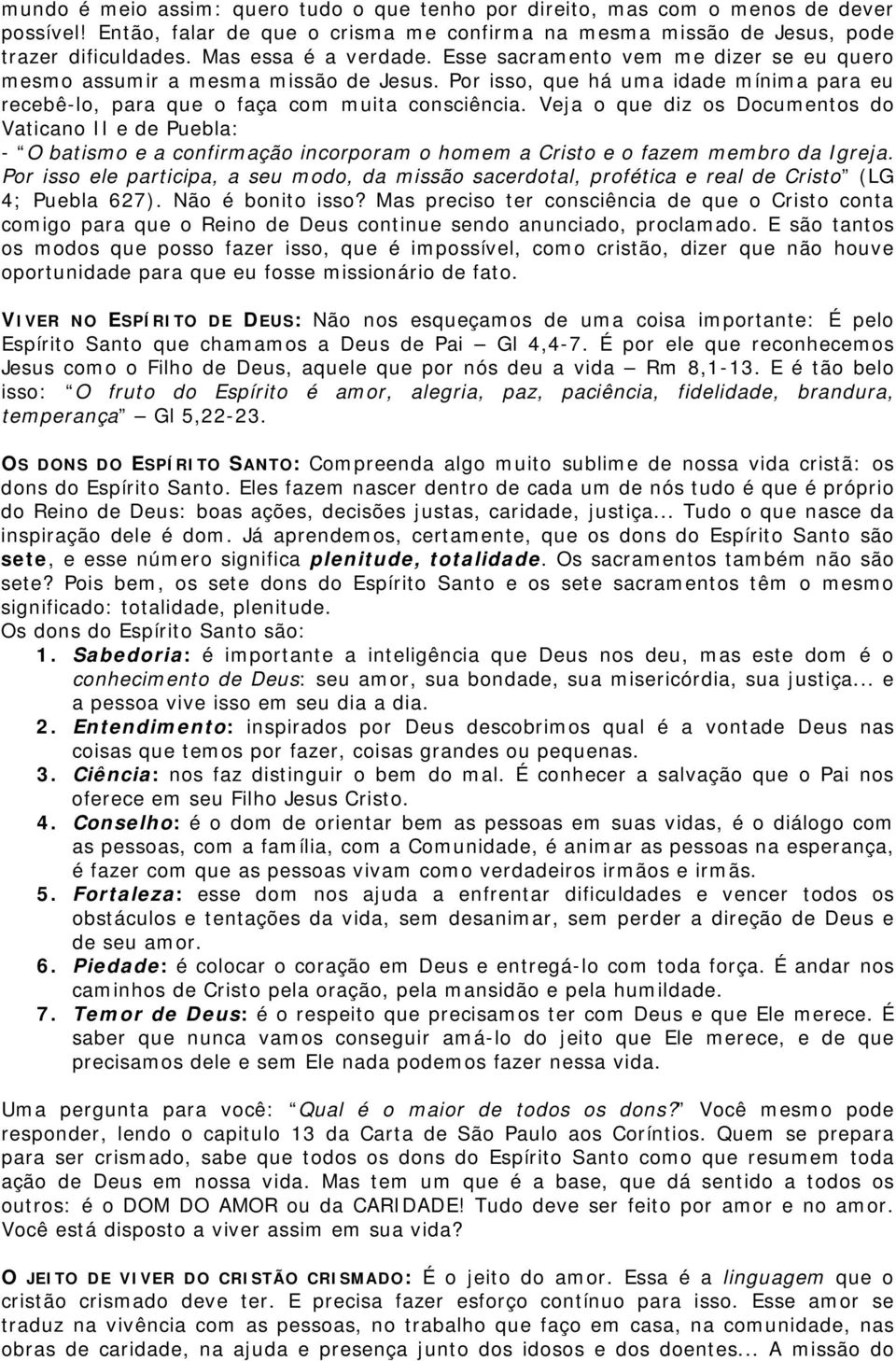 Por isso, que há uma idade mínima para eu recebê-lo, para que o faça com muita consciência.