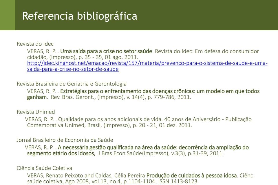 . Estratégias para o enfrentamento das doenças crônicas: um modelo em que todos ganham. Rev. Bras. Geront., (Impresso), v. 14(4), p. 779-786, 2011. Revista Unimed VERAS, R. P.