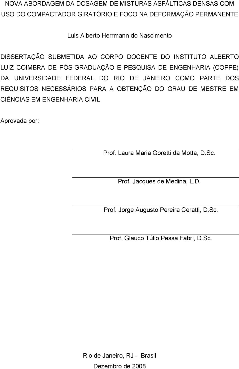 JANEIRO COMO PARTE DOS REQUISITOS NECESSÁRIOS PARA A OBTENÇÃO DO GRAU DE MESTRE EM CIÊNCIAS EM ENGENHARIA CIVIL Aprovada por: Prof.