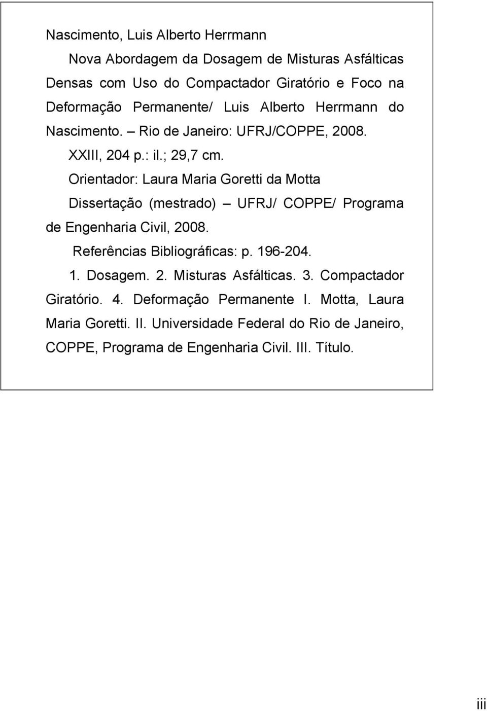 Orientador: Laura Maria Goretti da Motta Dissertação (mestrado) UFRJ/ COPPE/ Programa de Engenharia Civil, 2008. Referências Bibliográficas: p. 196-204. 1. Dosagem.