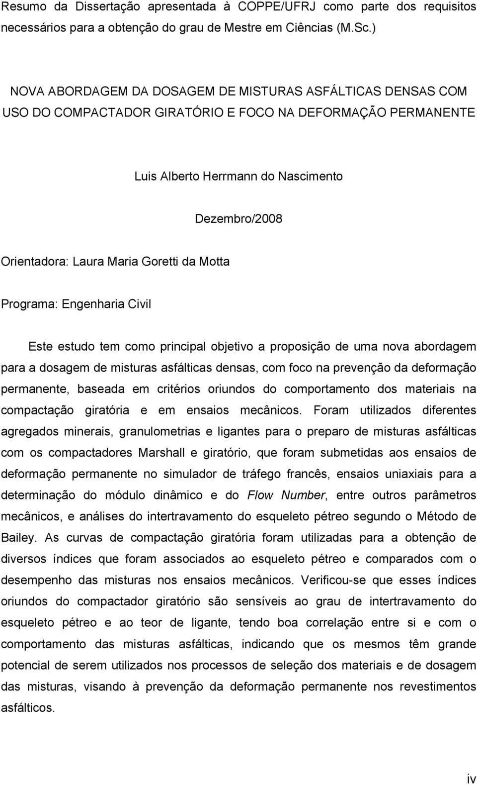 Goretti da Motta Programa: Engenharia Civil Este estudo tem como principal objetivo a proposição de uma nova abordagem para a dosagem de misturas asfálticas densas, com foco na prevenção da