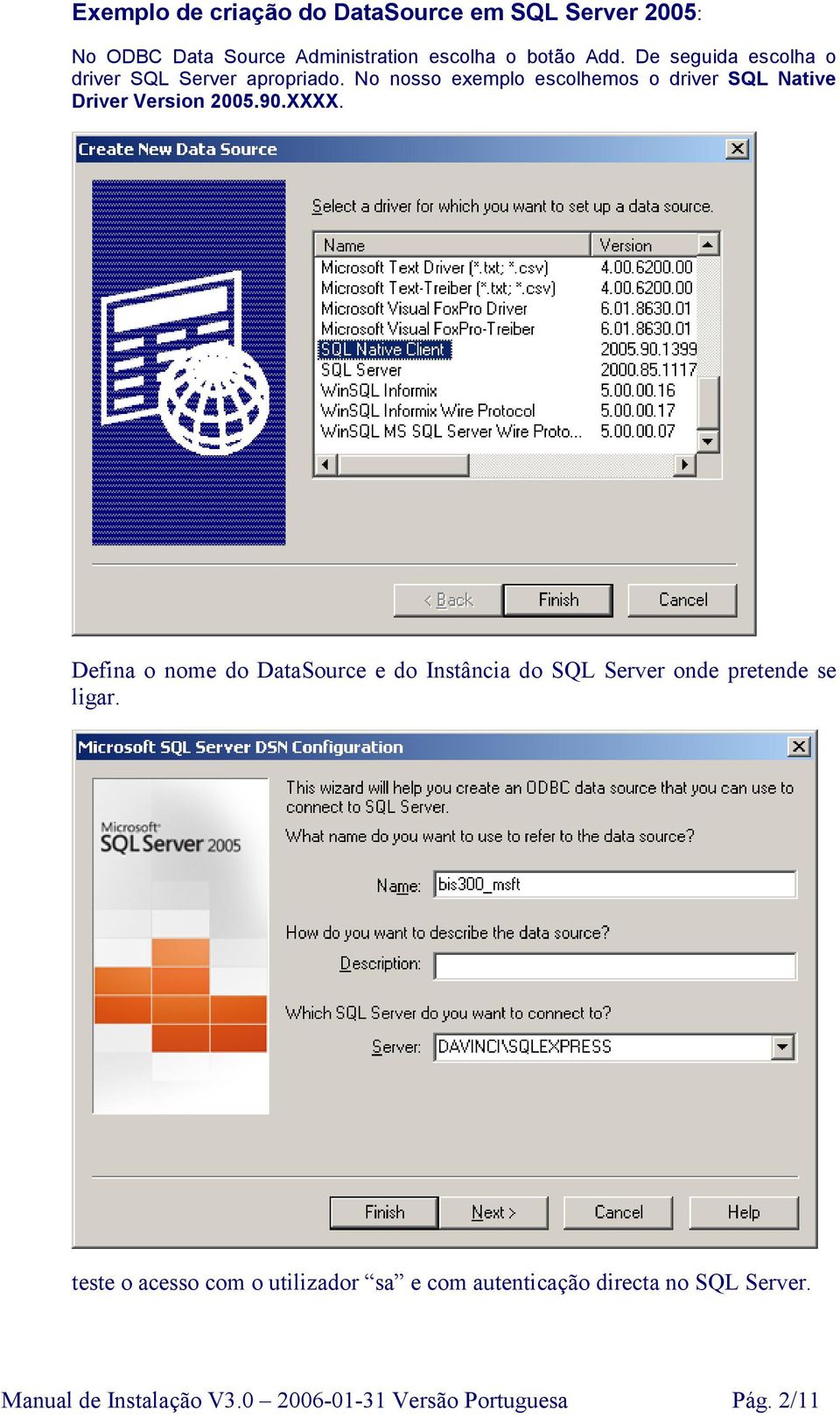 No nosso exemplo escolhemos o driver SQL Native Driver Version 2005.90.XXXX.