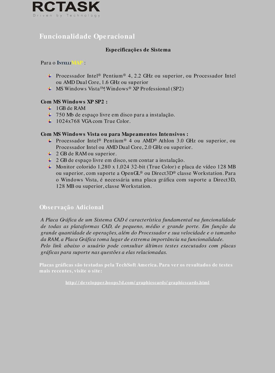 Com MS Windows Vista ou para Mapeamentos Intensivos : Processador Intel Pentium 4 ou AMD Athlon 3.0 GHz ou superior, ou Processador Intel ou AMD Dual Core, 2.0 GHz ou superior. 2 GB de RAM ou superior.