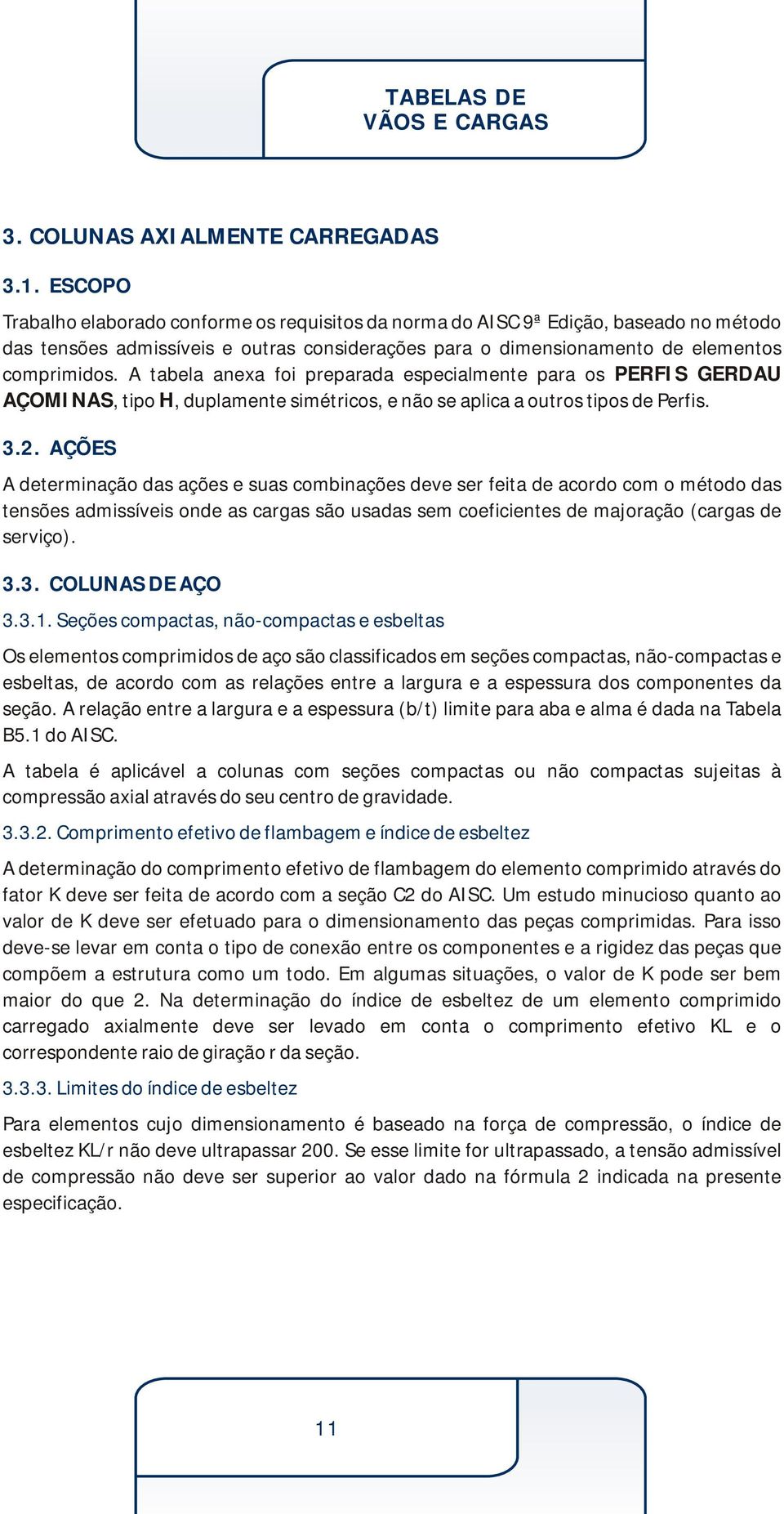 A tabela anexa foi preparada especialmente para os PERFIS GERDAU AÇOMINAS, tipo H, duplamente simétricos, e não se aplica a outros tipos de Perfis. 3.