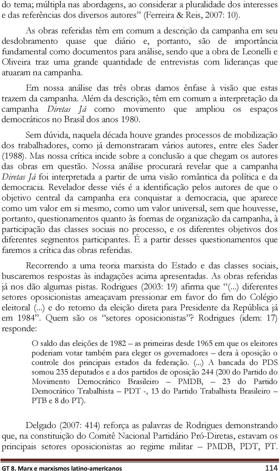 Oliveira traz uma grande quantidade de entrevistas com lideranças que atuaram na campanha. Em nossa análise das três obras damos ênfase à visão que estas trazem da campanha.