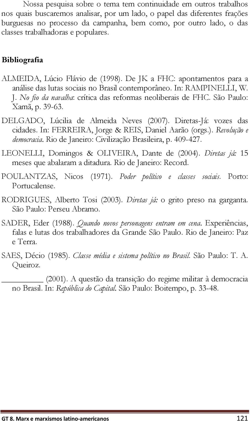 São Paulo: Xamã, p. 39-63. DELGADO, Lúcilia de Almeida Neves (2007). Diretas-Já: vozes das cidades. In: FERREIRA, Jorge & REIS, Daniel Aarão (orgs.). Revolução e democracia.