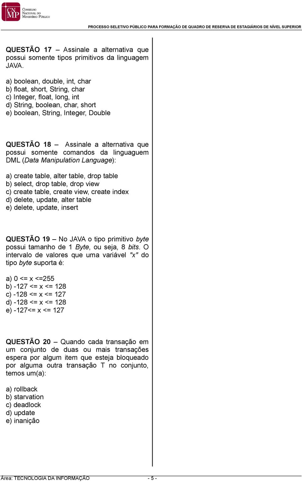 possui somente comandos da linguaguem DML (Data Manipulation Language): a) create table, alter table, drop table b) select, drop table, drop view c) create table, create view, create index d) delete,