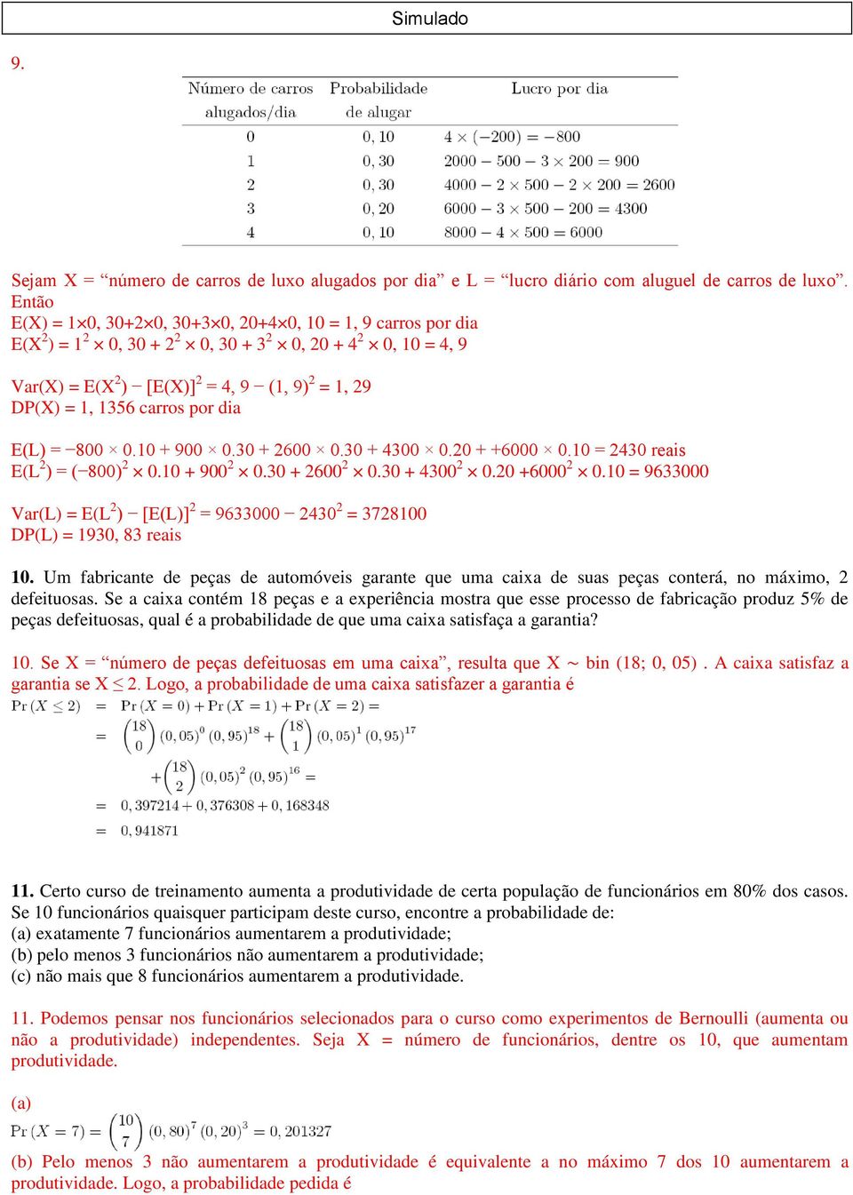 carros por dia E(L) = 800 0.10 + 900 0.30 + 2600 0.30 + 4300 0.20 + +6000 0.10 = 2430 reais E(L 2 ) = ( 800) 2 0.10 + 900 2 0.30 + 2600 2 0.30 + 4300 2 0.20 +6000 2 0.