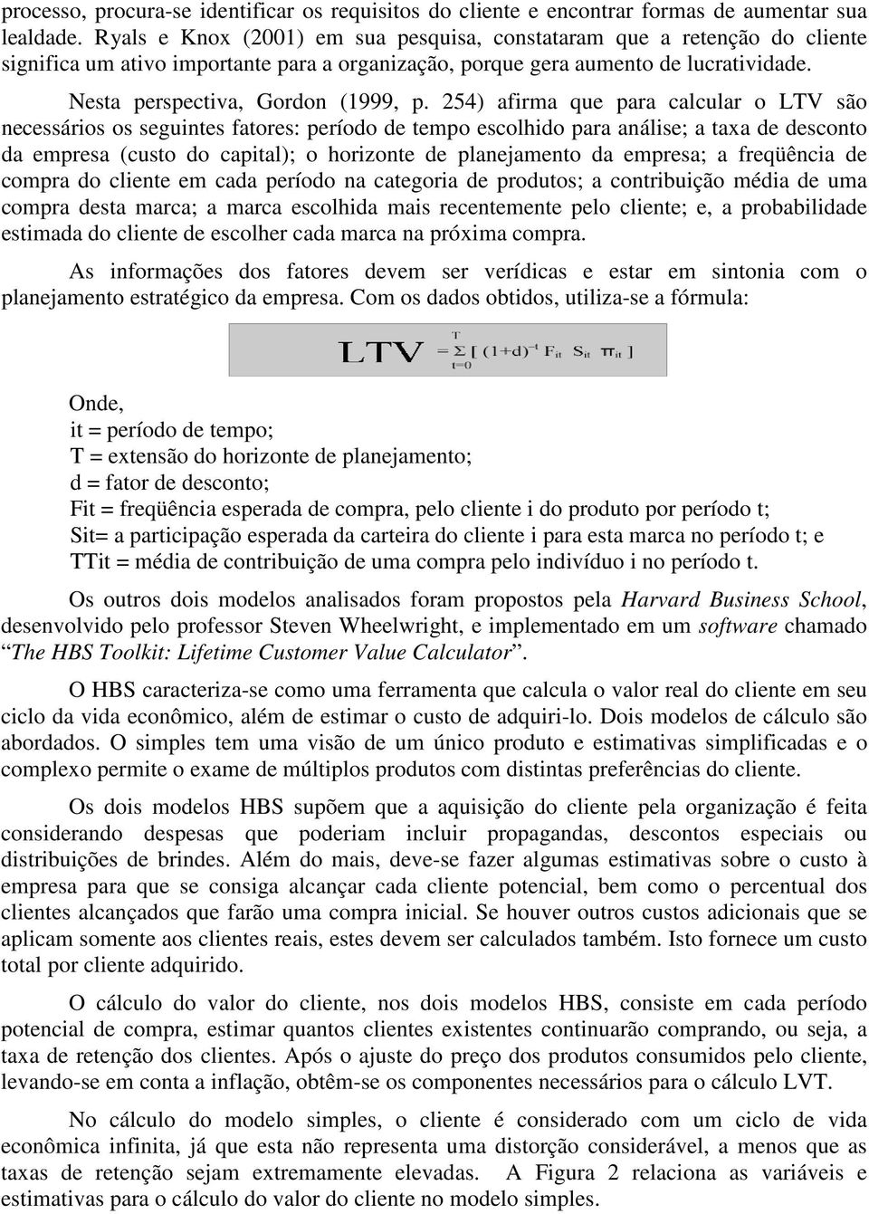 254) afirma que para calcular o LTV são necessários os seguintes fatores: período de tempo escolhido para análise; a taxa de desconto da empresa (custo do capital); o horizonte de planejamento da