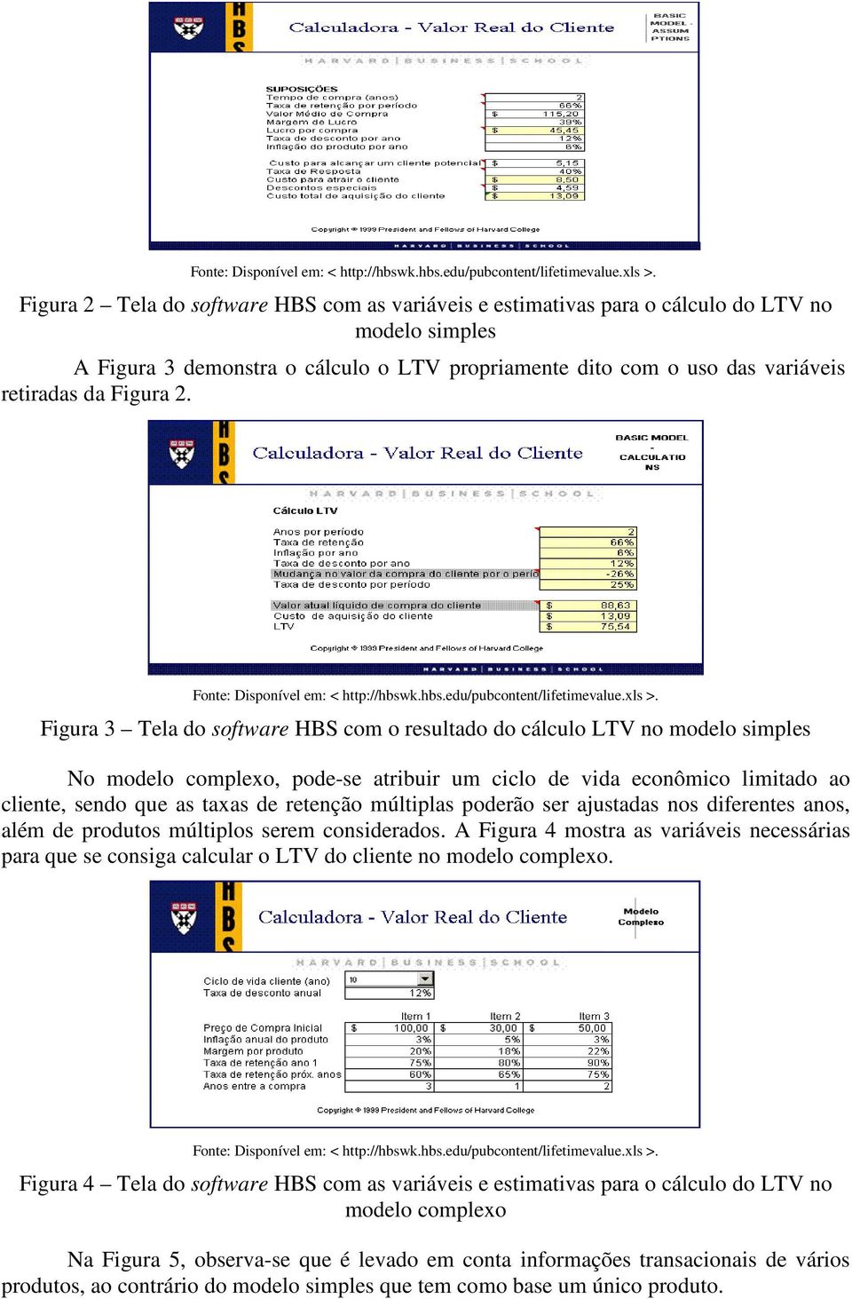 2.  Figura 3 Tela do software HBS com o resultado do cálculo LTV no modelo simples No modelo complexo, pode-se atribuir um ciclo de vida econômico limitado ao cliente, sendo que as taxas de retenção