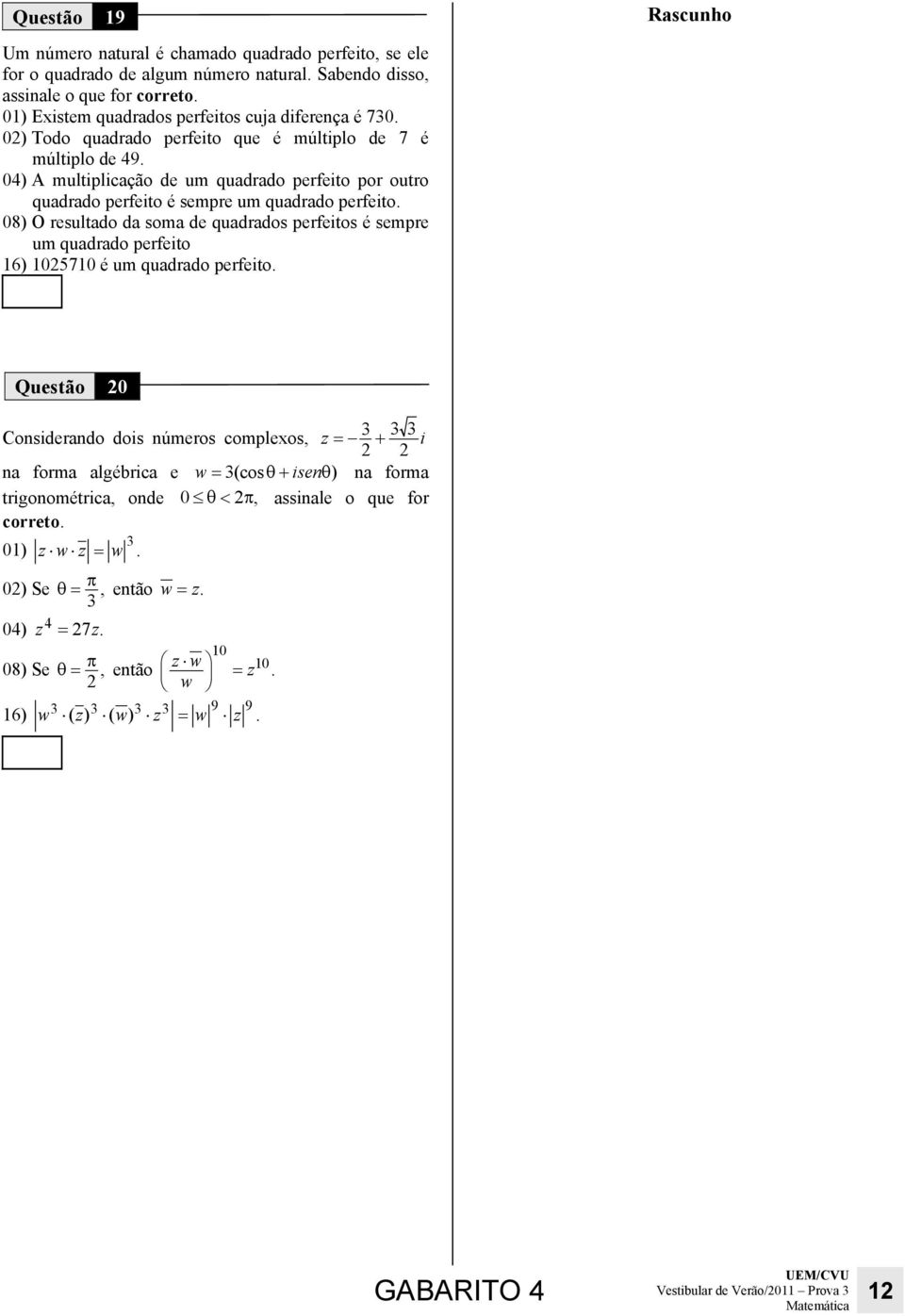 04) A multiplicação de um quadrado perfeito por outro quadrado perfeito é sempre um quadrado perfeito.