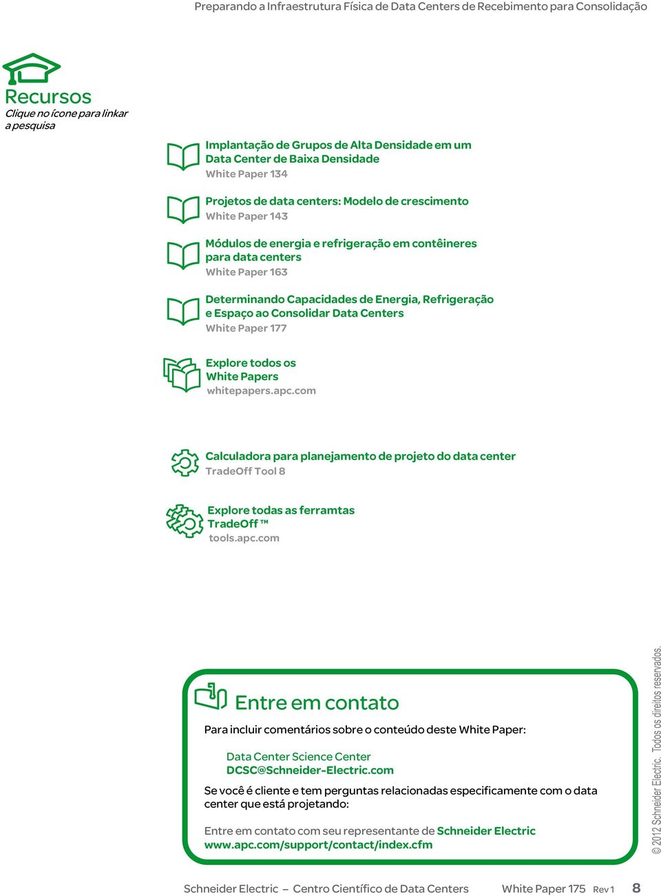 Explore todos os White Papers whitepapers.apc.com Calculadora para planejamento de projeto do data center TradeOff Tool 8 Explore todas as ferramtas TradeOff tools.apc.com Entre em contato Para incluir comentários sobre o conteúdo deste White Paper: Data Center Science Center DCSC@Schneider-Electric.