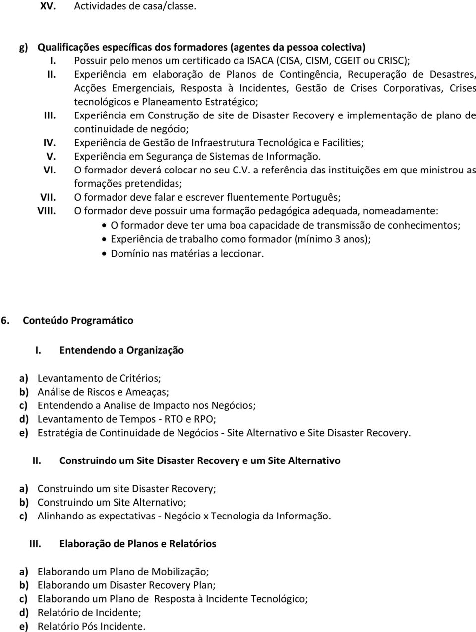 Estratégico; III. Experiência em Construção de site de Disaster Recovery e implementação de plano de continuidade de negócio; IV. Experiência de Gestão de Infraestrutura Tecnológica e Facilities; V.