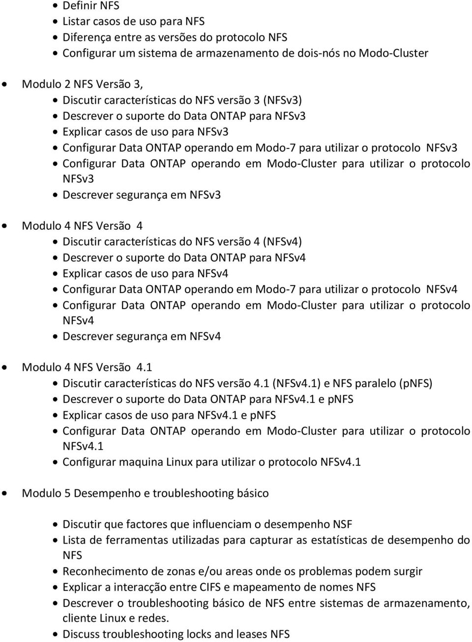 operando em Modo-Cluster para utilizar o protocolo NFSv3 Descrever segurança em NFSv3 Modulo 4 NFS Versão 4 Discutir características do NFS versão 4 (NFSv4) Descrever o suporte do Data ONTAP para