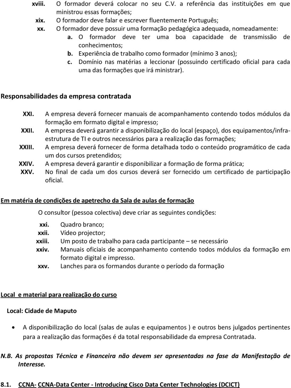 O formador deve ter uma boa capacidade de transmissão de conhecimentos; b. Experiência de trabalho como formador (mínimo 3 anos); c.