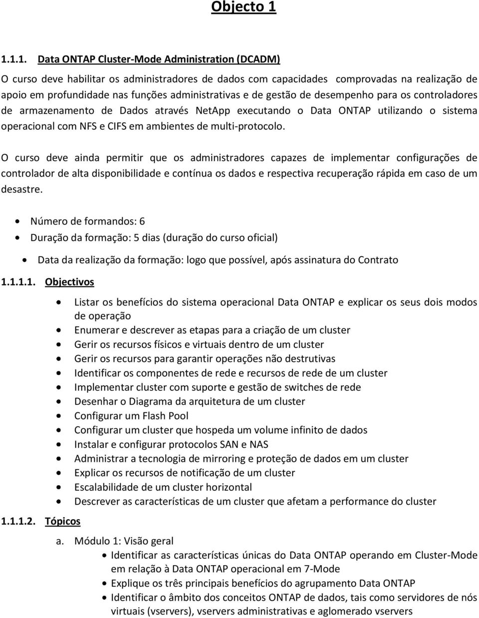 e de gestão de desempenho para os controladores de armazenamento de Dados através NetApp executando o Data ONTAP utilizando o sistema operacional com NFS e CIFS em ambientes de multi-protocolo.