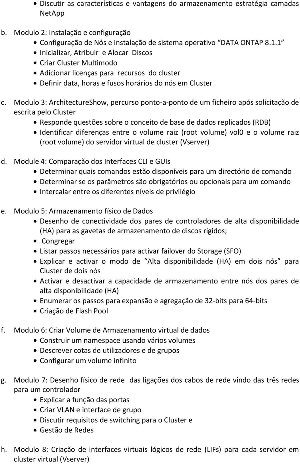 Modulo 3: ArchitectureShow, percurso ponto-a-ponto de um ficheiro após solicitação de escrita pelo Cluster Responde questões sobre o conceito de base de dados replicados (RDB) Identificar diferenças