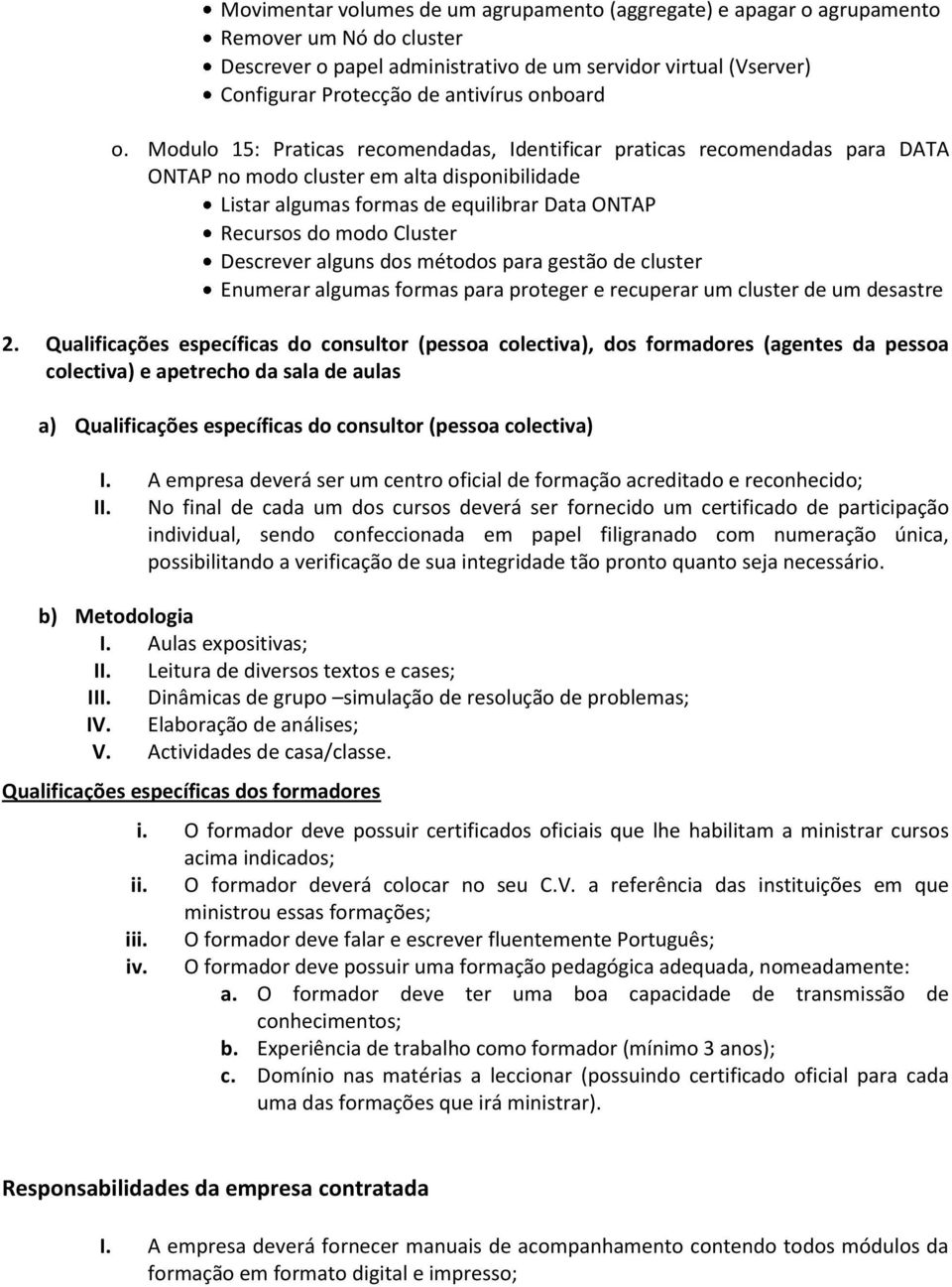 Modulo 15: Praticas recomendadas, Identificar praticas recomendadas para DATA ONTAP no modo cluster em alta disponibilidade Listar algumas formas de equilibrar Data ONTAP Recursos do modo Cluster