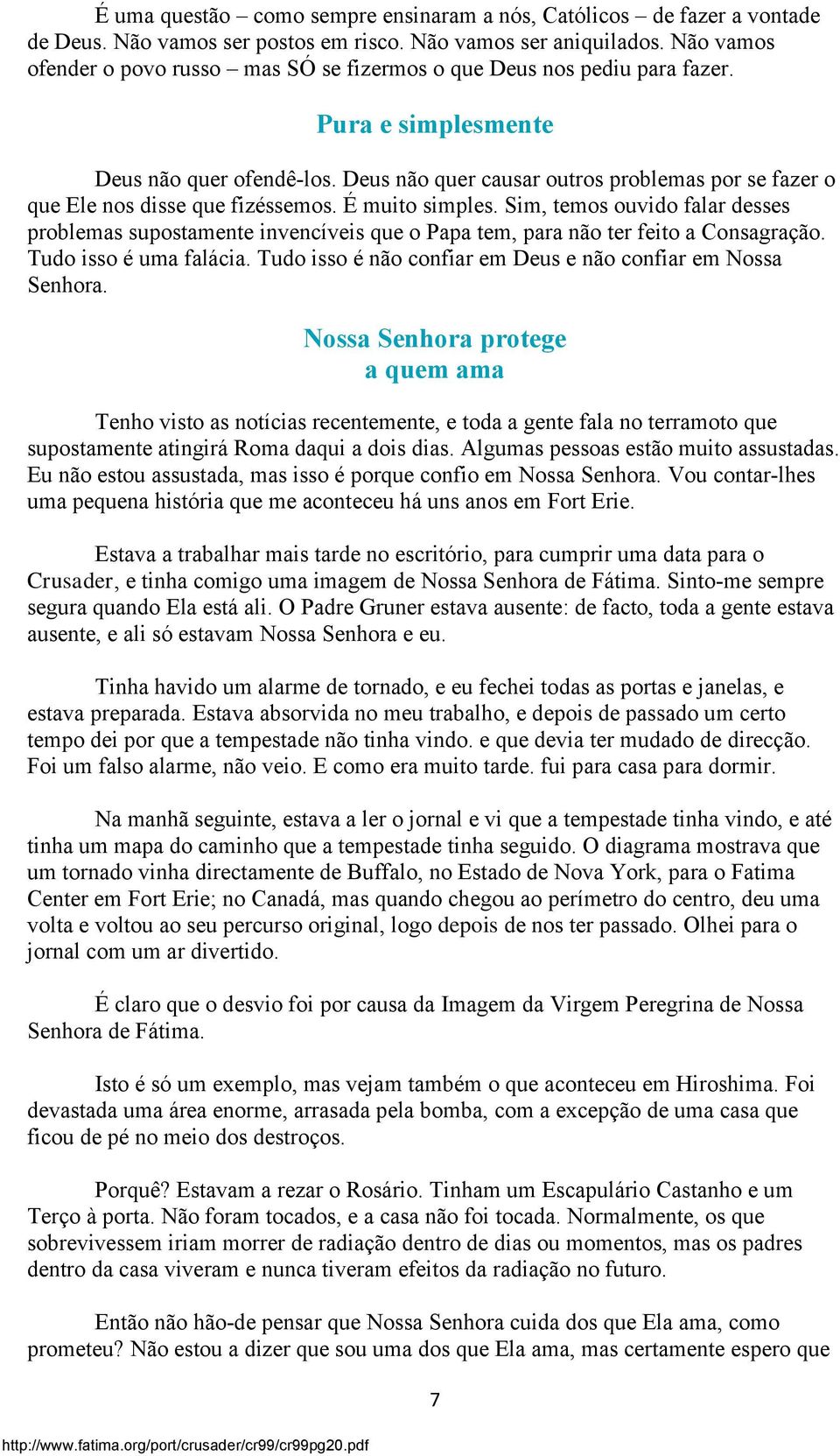 Deus não quer causar outros problemas por se fazer o que Ele nos disse que fizéssemos. É muito simples.