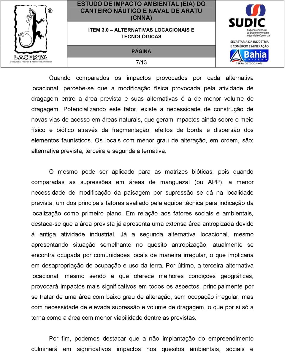 Potencializando este fator, existe a necessidade de construção de novas vias de acesso em áreas naturais, que geram impactos ainda sobre o meio físico e biótico através da fragmentação, efeitos de