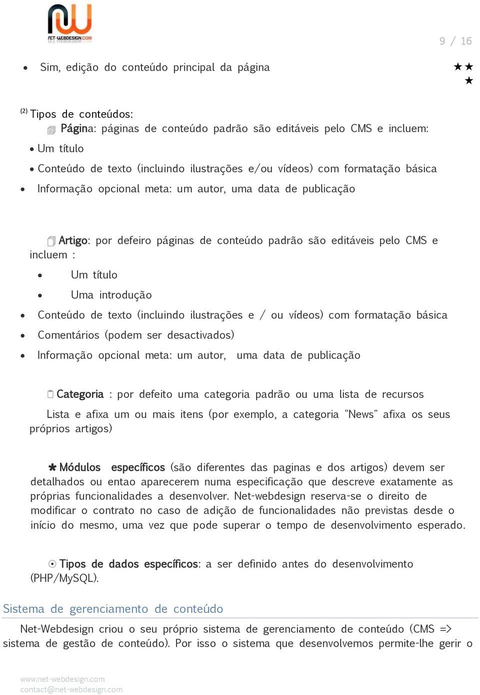 Conteúdo de texto (incluindo ilustrações e / ou vídeos) com formatação básica Comentários (podem ser desactivados) Informação opcional meta: um autor, uma data de publicação Categoria : por defeito