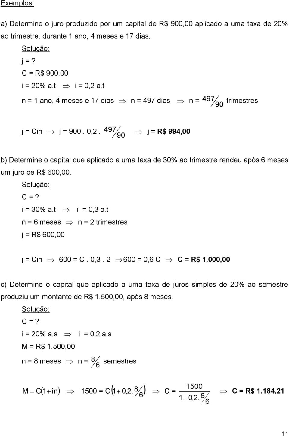 497 j = R$ 994,00 90 b) Determine o capital que aplicado a uma taxa de 30% ao trimestre rendeu após 6 meses um juro de R$ 600,00. Solução: C =? i = 30% a.t i = 0,3 a.