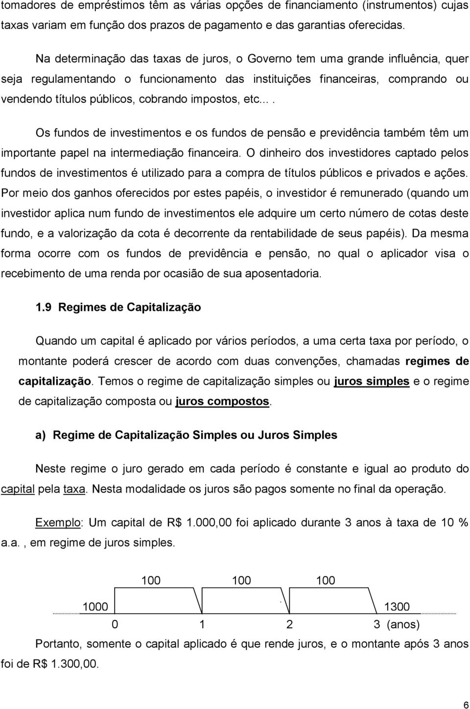 impostos, etc.... Os fundos de investimentos e os fundos de pensão e previdência também têm um importante papel na intermediação financeira.