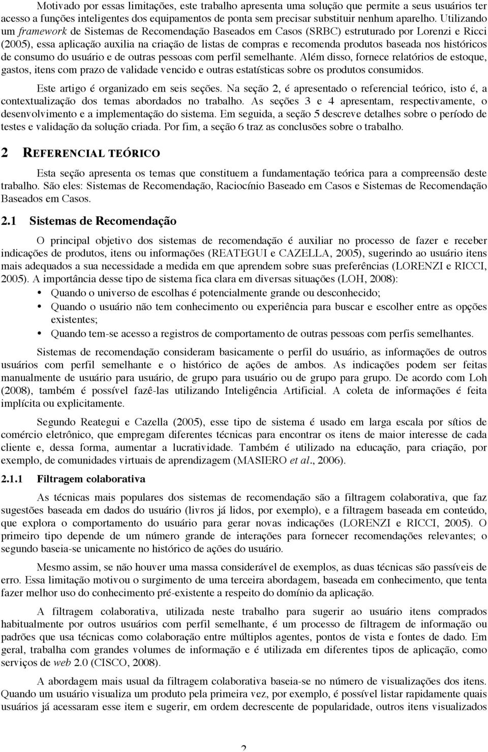 baseada nos históricos de consumo do usuário e de outras pessoas com perfil semelhante.