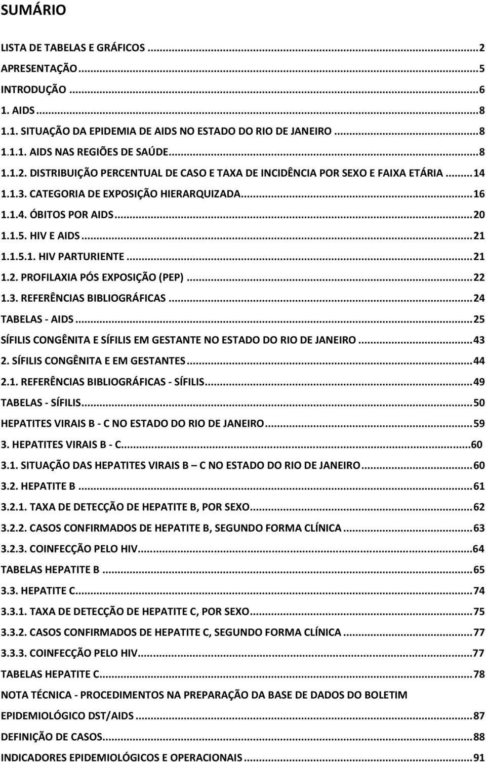 .. 24 TABELAS - AIDS... 25 SÍFILIS CONGÊNITA E SÍFILIS EM GESTANTE NO ESTADO DO RIO DE JANEIRO... 43 2. SÍFILIS CONGÊNITA E EM GESTANTES... 44 2.1. REFERÊNCIAS BIBLIOGRÁFICAS - SÍFILIS.