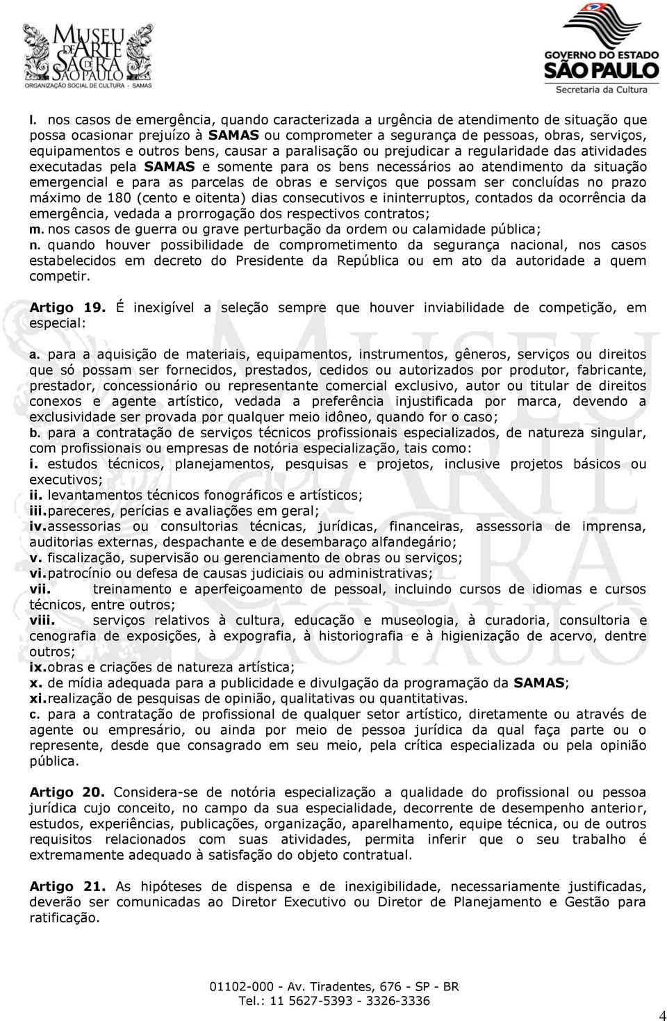 obras e serviços que possam ser concluídas no prazo máximo de 180 (cento e oitenta) dias consecutivos e ininterruptos, contados da ocorrência da emergência, vedada a prorrogação dos respectivos