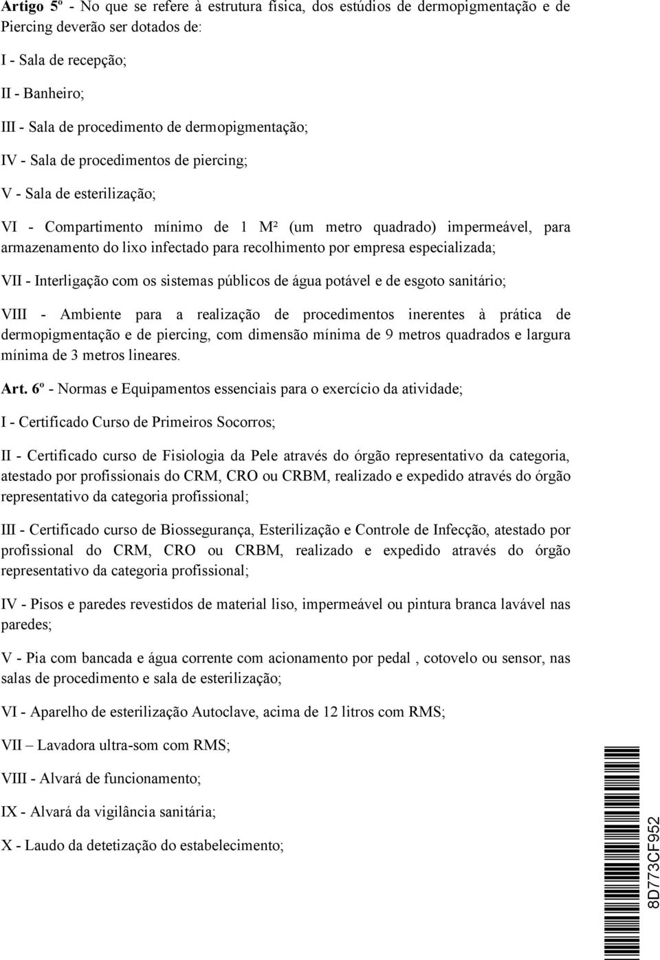 recolhimento por empresa especializada; VII - Interligação com os sistemas públicos de água potável e de esgoto sanitário; VIII - Ambiente para a realização de procedimentos inerentes à prática de