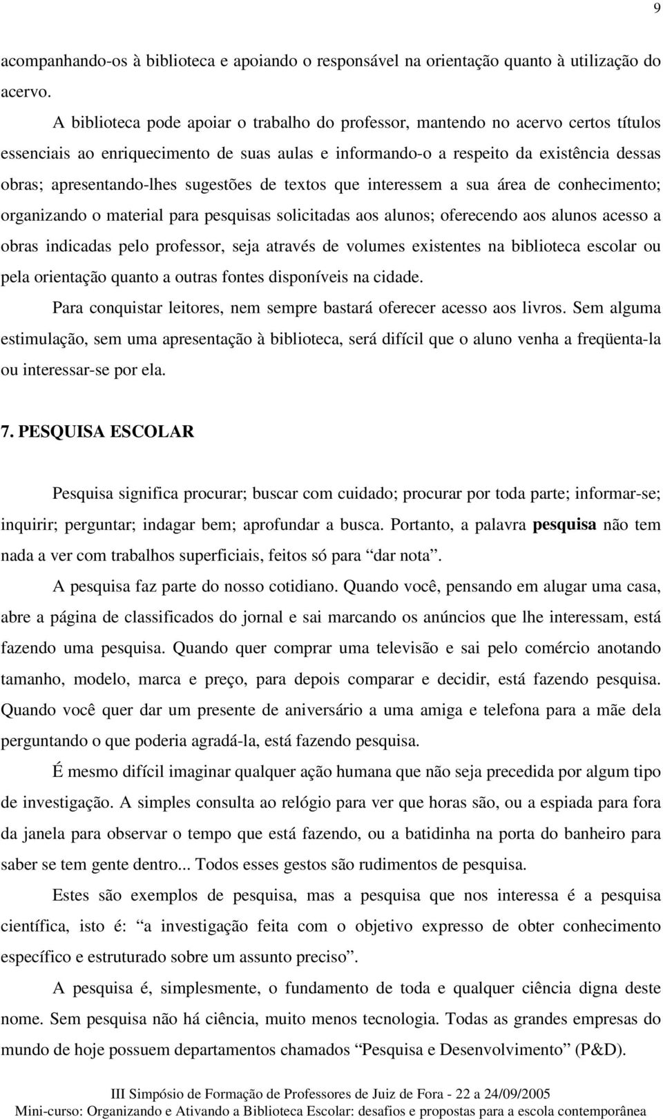 sugestões de textos que interessem a sua área de conhecimento; organizando o material para pesquisas solicitadas aos alunos; oferecendo aos alunos acesso a obras indicadas pelo professor, seja