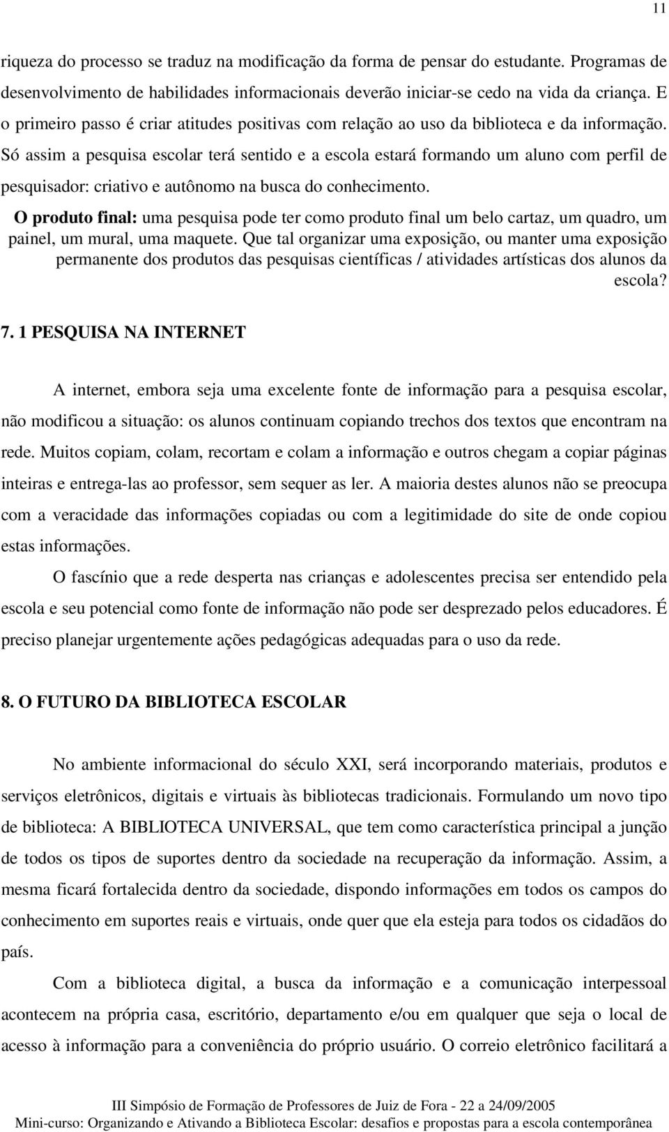 Só assim a pesquisa escolar terá sentido e a escola estará formando um aluno com perfil de pesquisador: criativo e autônomo na busca do conhecimento.