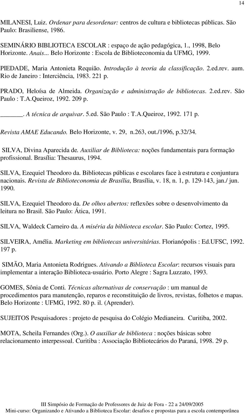 PRADO, Heloísa de Almeida. Organização e administração de bibliotecas. 2.ed.rev. São Paulo : T.A.Queiroz, 1992. 209 p.. A técnica de arquivar. 5.ed. São Paulo : T.A.Queiroz, 1992. 171 p.