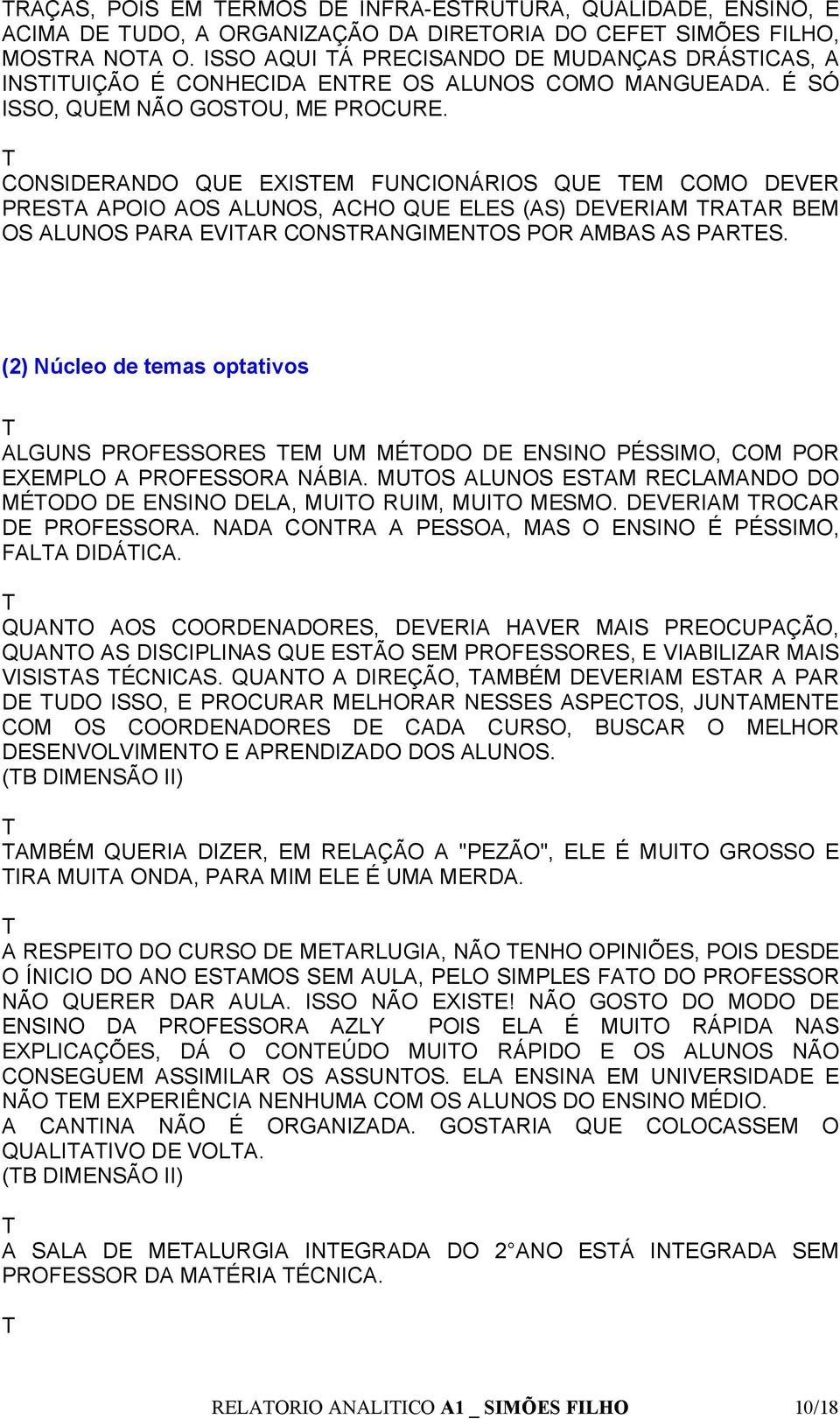 CONSIDERANDO QUE EXISEM FUNCIONÁRIOS QUE EM COMO DEVER PRESA APOIO AOS ALUNOS, ACHO QUE ELES (AS) DEVERIAM RAAR BEM OS ALUNOS PARA EVIAR CONSRANGIMENOS POR AMBAS AS PARES.