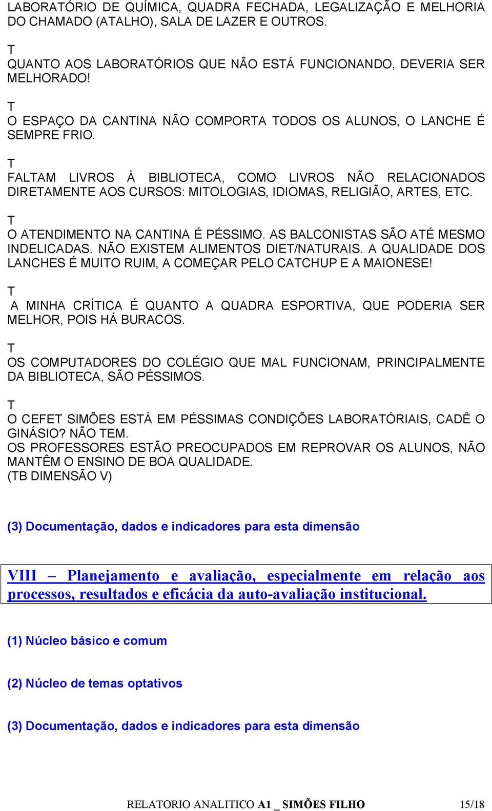 O AENDIMENO NA CANINA É PÉSSIMO. AS BALCONISAS SÃO AÉ MESMO INDELICADAS. NÃO EXISEM ALIMENOS DIE/NAURAIS. A QUALIDADE DOS LANCHES É MUIO RUIM, A COMEÇAR PELO CACHUP E A MAIONESE!