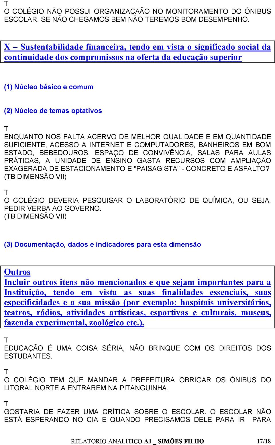 SUFICIENE, ACESSO A INERNE E COMPUADORES, BANHEIROS EM BOM ESADO, BEBEDOUROS, ESPAÇO DE CONVIVÊNCIA, SALAS PARA AULAS PRÁICAS, A UNIDADE DE ENSINO GASA RECURSOS COM AMPLIAÇÃO EXAGERADA DE