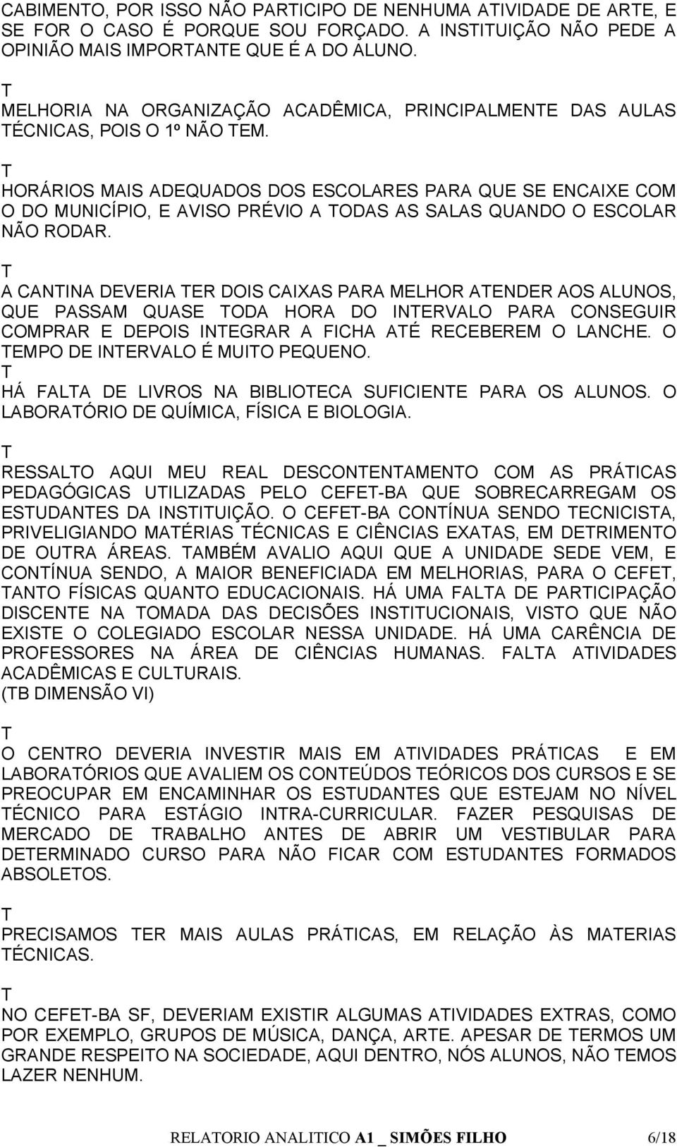 HORÁRIOS MAIS ADEQUADOS DOS ESCOLARES PARA QUE SE ENCAIXE COM O DO MUNICÍPIO, E AVISO PRÉVIO A ODAS AS SALAS QUANDO O ESCOLAR NÃO RODAR.