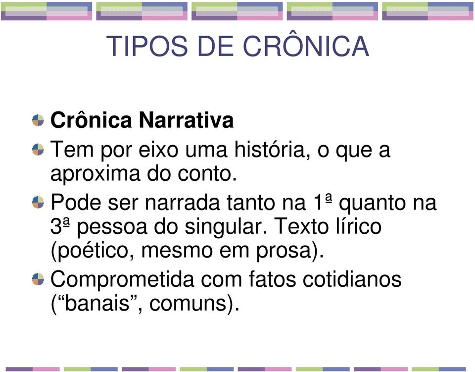 Pode ser narrada tanto na 1ª quanto na 3ª pessoa do singular.