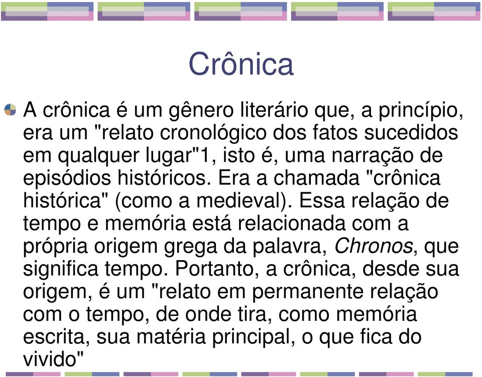 Essa relação de tempo e memória está relacionada com a própria origem grega da palavra, Chronos, que significa tempo.