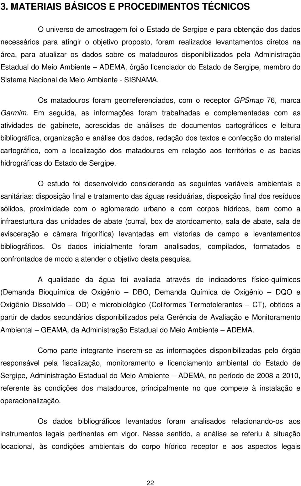 Meio Ambiente - SISNAMA. Os matadouros foram georreferenciados, com o receptor GPSmap 76, marca Garmim.